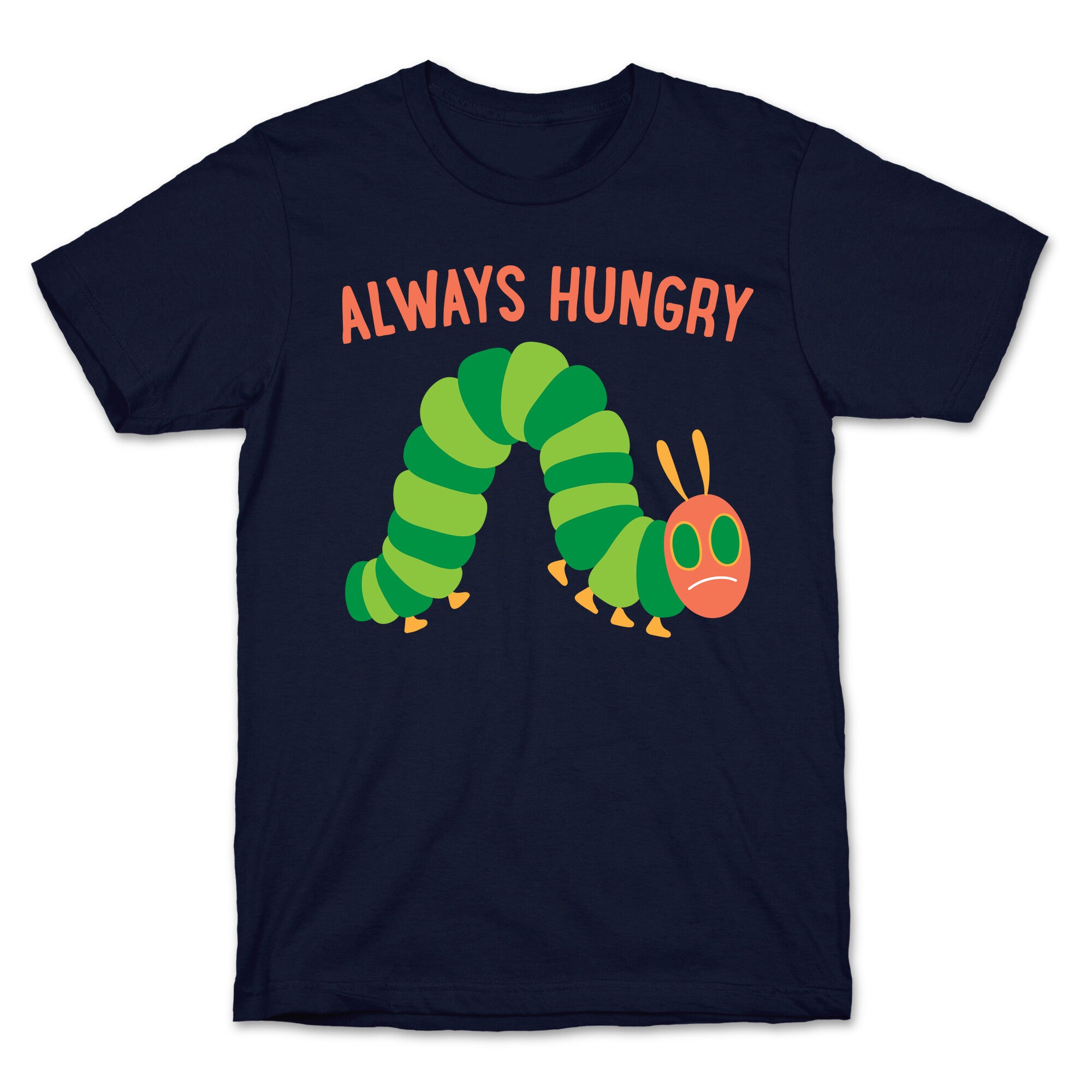Always Hungry Caterpillar  T-Shirt